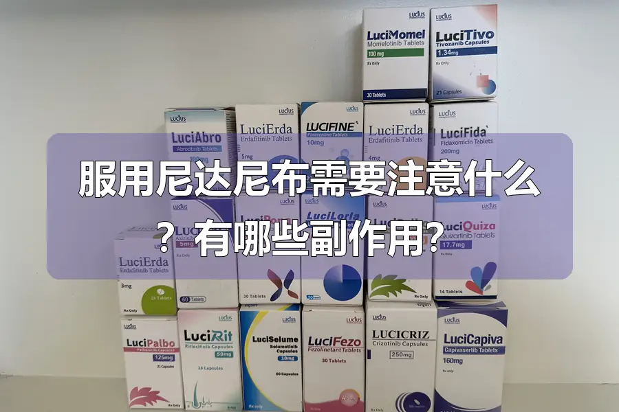 服用尼达尼布需要注意什么?有哪些副作用?